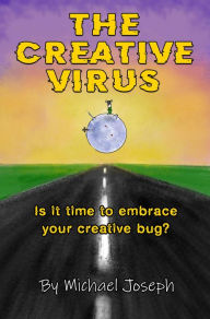 Title: The Creative Virus: Is It Time to Embrace Your Creative Bug?, Author: Michael Joseph