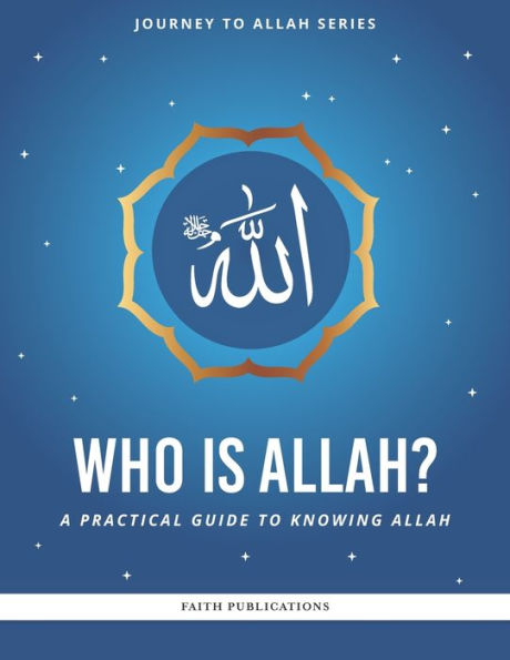 Who is Allah?: A Practical Guide to Knowing Allah