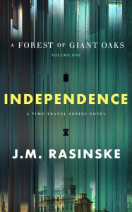 Title: A Forest of Giant Oaks Volume 1 - Independence: Independence, Author: John M Rasinske