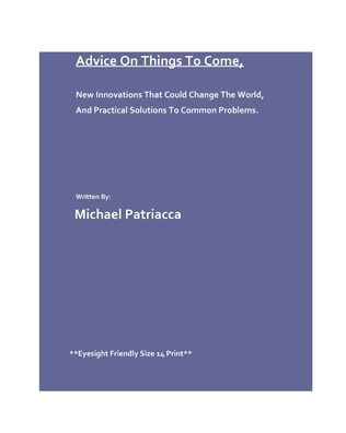 Advice On Things To Come: New Innovations That Could Change The World And Practical Solutions To Common Problems. (First Edition)