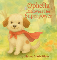 Title: Ophelia Discovers Her Superpower, Author: Jilanne Marie Klaus