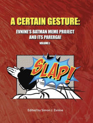 Title: A Certain Gesture: Evnine's Batman Meme Project and Its Parerga!, Author: Simon J Evnine