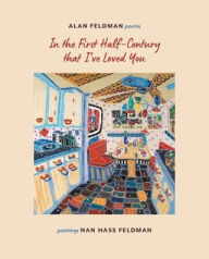 Free download ebook for iphone In the First Half-Century that I've Loved You: Alan Feldman Poems Nan Hass Feldman Paintings 9798987425305 English version  by Nan Hass Feldman, Alan Feldman