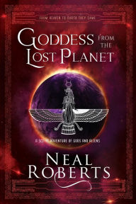 Title: Goddess from the Lost Planet: A Sci-Fi Adventure of Gods and Aliens, Author: Neal Roberts