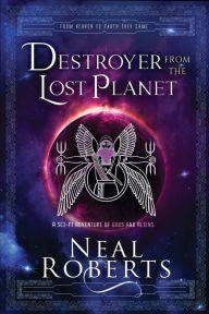 Title: Destroyer from the Lost Planet: A Sci-Fi Adventure of Gods and Aliens, Author: Neal Roberts