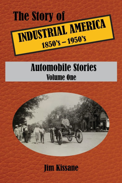 Automobile Stories: The Story of Industrial America (1850's - 1950's) Volume One