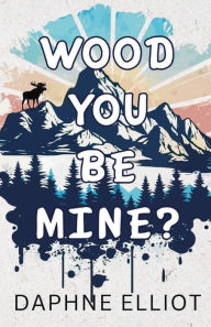 Title: Wood You Be Mine, Author: Daphne Elliot