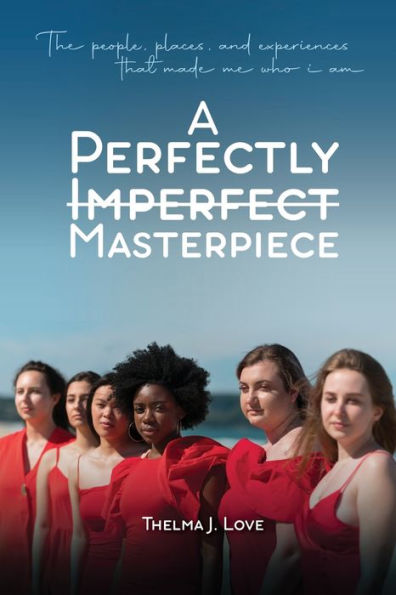 A Perfectly Imperfect Masterpiece: The people, places, and experiences that made me who i am