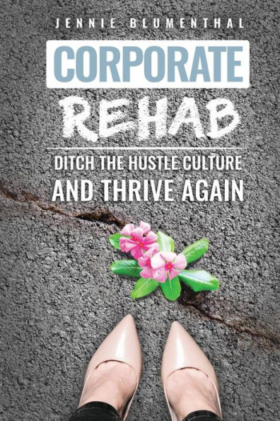 Corporate Rehab: Ditch the Hustle Culture and Thrive Again