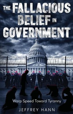 The Fallacious Belief in Government: Warp Speed Toward Tyranny