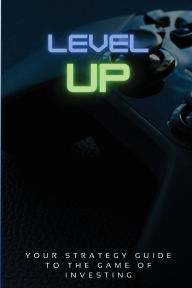 Title: Level Up!: Your Strategy Guide To The Game Of Investing, Author: Keenan Morris