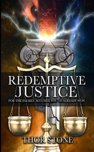 Title: Redemptive Justice: For the Falsely Accused, You've Already Won, Author: Thor Stone