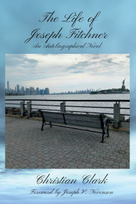 Title: The Life of Joseph Fitchner: An Autobiographical Novel, Author: Christian Clark