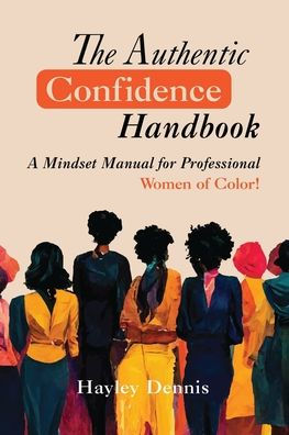 The Authentic Confidence Handbook: A Mindset Manual for Professional Women of Color