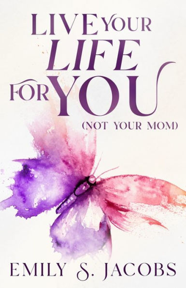 Live Your Life For You (Not Mom)