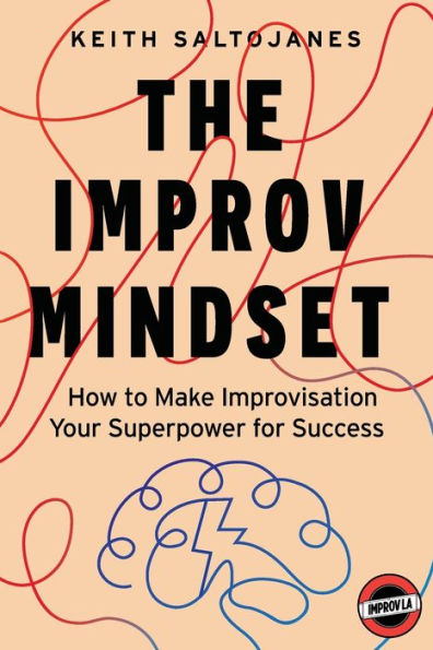 The Improv Mindset: How to Make Improvisation Your Superpower for Success