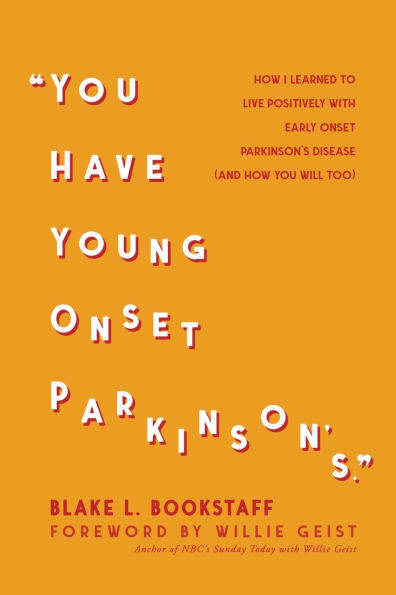 You Have Young Onset Parkinson's: How I Learned To Live Positively With Early Onset Parkinson's Disease (And How You Will Too)