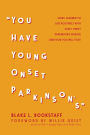 You Have Young Onset Parkinson's: How I Learned To Live Positively With Early Onset Parkinson's Disease (And How You Will Too)