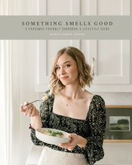 Something Smells Good: A Parosmia-friendly Cookbook and Lifestyle Guide