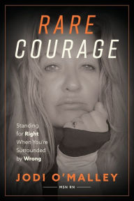 Title: Rare Courage: Standing for Right When You're Surrounded by Wrong, Author: Jodi O'Malley