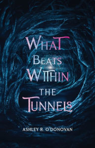 Title: What Beats Within The Tunnels, Author: Ashley O'Donovan