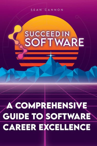 Succeed Software: A Comprehensive Guide To Software Career Excellence