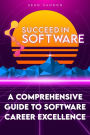 Succeed In Software: A Comprehensive Guide To Software Career Excellence