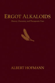 Title: Ergot Alkaloids: Their History, Chemistry, and Therapeutic Uses, Author: Albert Hofmann