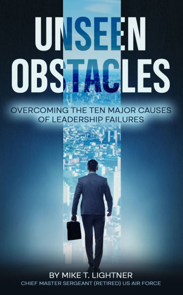 Unseen Obstacles: Overcoming the Ten Major Causes of Leadership Failures