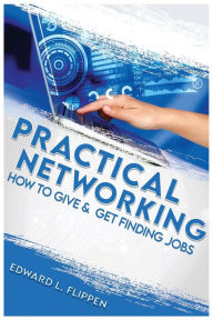 Title: Practical Networking: How to Give and Get Finding Jobs, Author: Edward Lee Flippen