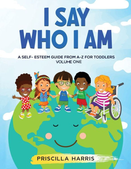 I Say Who Am: A Self-Esteem Guide From A-Z for Toddlers: Vol 1