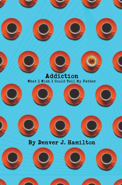 Addiction: What I Wish I Could Tell My Father