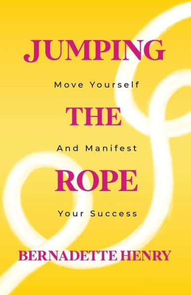 Jumping The Rope: Move Yourself and Manifest Your Success