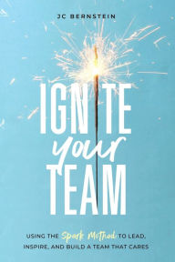 Free downloads for books on tape Ignite Your Team: Using the SPARK Method to Lead, Inspire, and Build a Team that Cares