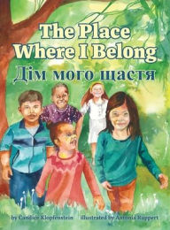 Title: The Place Where I Belong / Dim moho shchastia: A Bilingual Children's Book about Hope, Resilience and Belonging (Ukrainian Edition), Author: Candice Klopfenstein