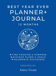 Title: Best Year Ever Planner + Journal, Author: Antoy Grant