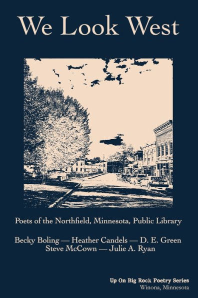 We Look West: Poets of the Northfield Public Library - Becky Boling - Heather Candels - D. E. Green - Steve McCown - Julie A. Ryan