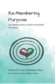 Free textbooks ebooks download Re-Membering Purpose  9798987535202 (English Edition) by Ife Afriye Ph.D. Kilimanjaro, Ife Afriye Ph.D. Kilimanjaro