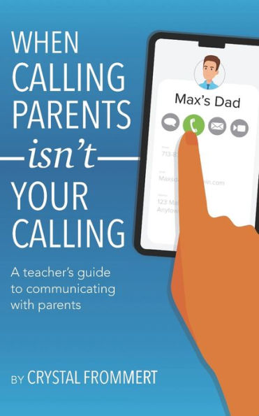 When Calling Parents Isn't Your Calling: A teacher's guide to communicating with parents