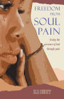 Freedom From Soul Pain: Seeing the presence of God through pain