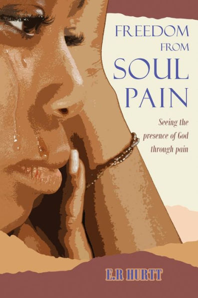 Freedom From Soul Pain: Seeing the presence of God through pain