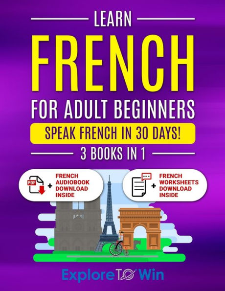 Learn French For Adult Beginners: 3 Books in 1: Speak French In 30 Days!