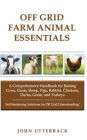 Off Grid Farm Animal Essentials: A Comprehensive Handbook for Raising Cows, Goats, Sheep, Pigs, Rabbits, Chickens, Ducks, Geese, and Turkeys