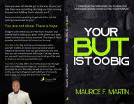 Title: Your But Is Too Big: 7 Principles That Empower You To Heal Past Hurts and Get Motivated To Find Your Purpose, Author: Maurice F. Martin