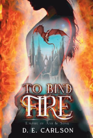 Title: To Bind Fire, Author: D E Carlson