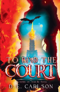 Title: To Bind the Court: Empire of Ash and Song, Author: D E Carlson