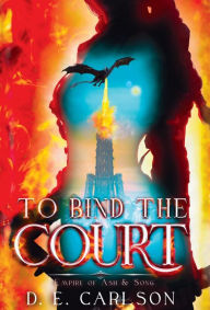 Title: To Bind the Court: Empire of Ash and Song, Author: D E Carlson
