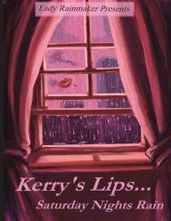 Title: Lady Rainmaker Presents: Kerry's Lips... Saturday Nights Rain:, Author: Lady Rainmaker