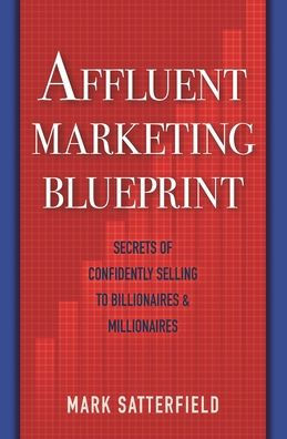 Affluent Marketing Blueprint: Secrets of Confidently Selling To Billionaires & Millionaires