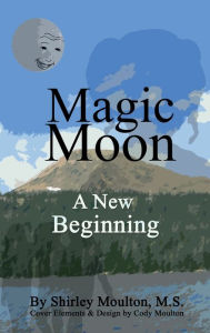 Title: Magic Moon: A New Beginning (Vol. 4):, Author: Shirley Moulton